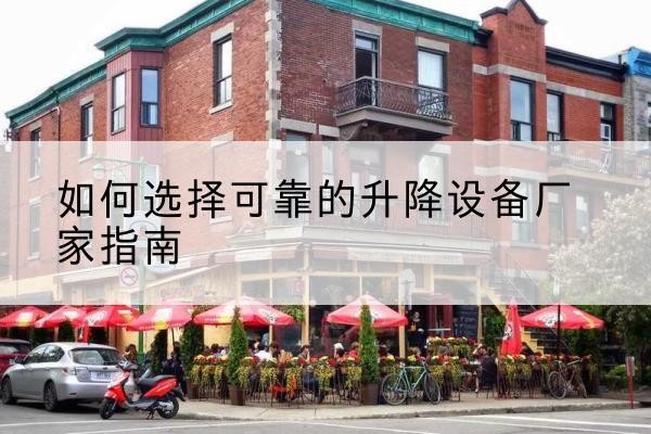阿鲁科尔沁旗电动升降机厂家-如何选择可靠的升降设备厂家指南